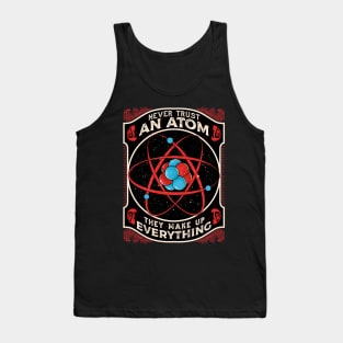 Never Trust An Atom They Make Up Everything Pun Tank Top